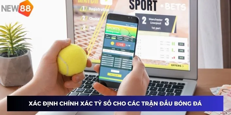 Dự đoán tỷ số chính xác tại New88 - Bí quyết tăng tỷ lệ thắng cược 2 Xác định chính xác tỷ số cho các trận đấu bóng đá