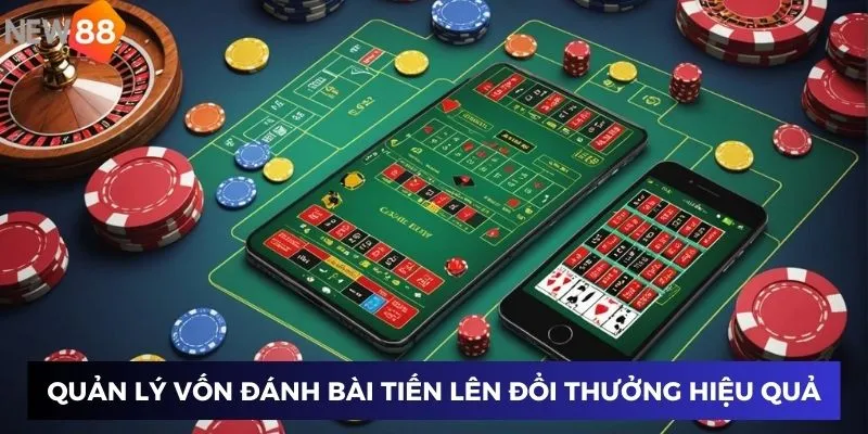 Quản lý vốn đánh bài tiến lên đổi thưởng hiệu quả