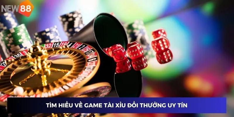 Game Tài Xỉu đổi thưởng uy tín tại New88 - Trải nghiệm an toàn, lợi nhuận cao 2 Tìm hiểu về game tài xỉu đổi thưởng uy tín