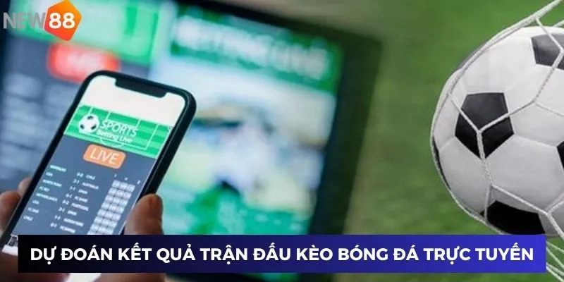 Kèo Bóng Đá Trực Tuyến Hôm Nay - Cập Nhật Tỷ Lệ Và Kèo Mới Nhất 2 Dự đoán kết quả trận đấu kèo bóng đá trực tuyến hôm nay