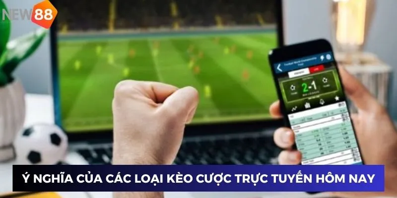 Kèo Bóng Đá Trực Tuyến Hôm Nay - Cập Nhật Tỷ Lệ Và Kèo Mới Nhất 3 Ý nghĩa của các loại kèo cược trực tuyến hôm nay tại New88