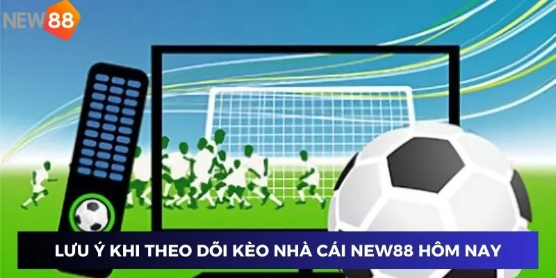 Kèo Bóng Đá Trực Tuyến Hôm Nay - Cập Nhật Tỷ Lệ Và Kèo Mới Nhất 4 Lưu ý khi theo dõi kèo nhà cái New88 hôm nay