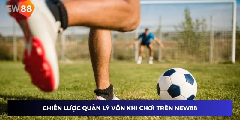 Kèo Penalty - Hướng dẫn đặt cược và thắng lớn tại New88 4 Chiến lược quản lý vốn khi chơi trên New88