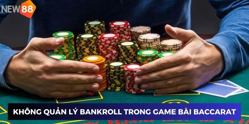 Không quản lý bankroll trong game bài baccarat