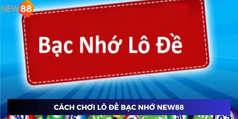 Cách chơi lô đề bạc nhớ New88