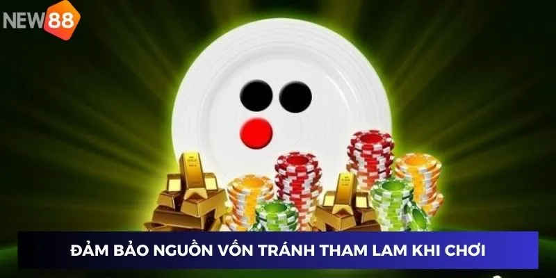 Mẹo Chơi Xóc Đĩa - Hướng Dẫn Để Chinh Phục Mọi Ván Cược 4 Đảm bảo nguồn vốn tránh tham lam khi chơi