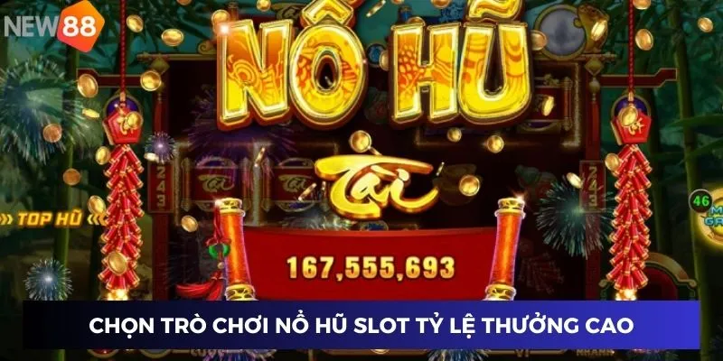 Chọn trò chơi nổ hũ slot tỷ lệ thưởng cao