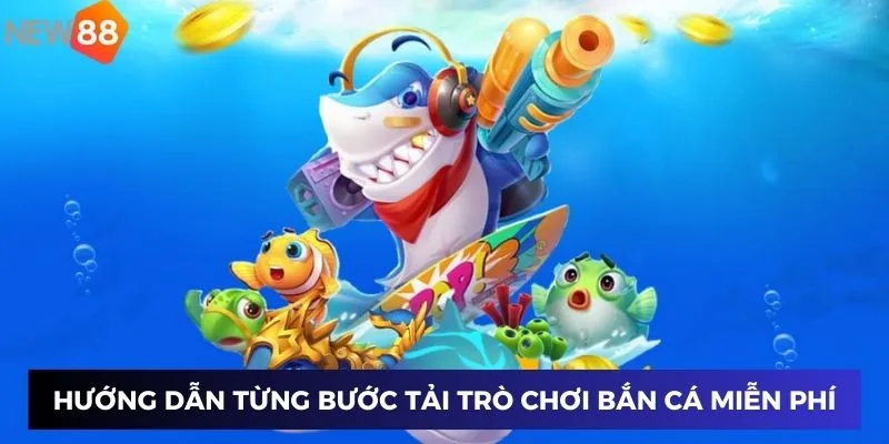 Hướng dẫn từng bước tải trò chơi bắn cá miễn phí