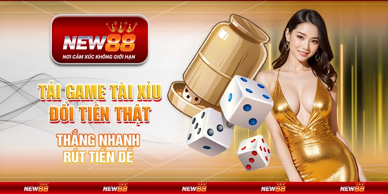 Tải Game Tài Xỉu Đổi Tiền Thật - Thắng Nhanh, Rút Tiền Dễ