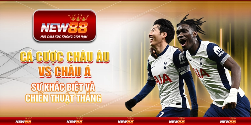 Cá cược châu Âu vs châu Á – Sự khác biệt và chiến thuật thắng