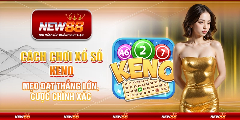 Cách Chơi Xổ Số Keno – Mẹo Đạt Thắng Lớn, Cược Chính Xác