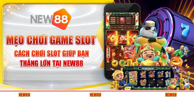 Mẹo Chơi Game Slot – Cách Chơi Slot Giúp Bạn Thắng Lớn Tại New88