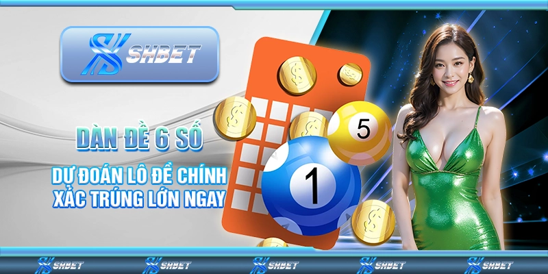 Dàn Đề 6 Số - Dự Đoán Lô Đề Chính Xác Trúng Lớn Ngay