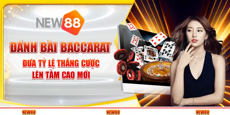 Đánh Bài Baccarat NEW88 – Đưa Tỷ Lệ Thắng Cược Lên Tầm Cao Mới