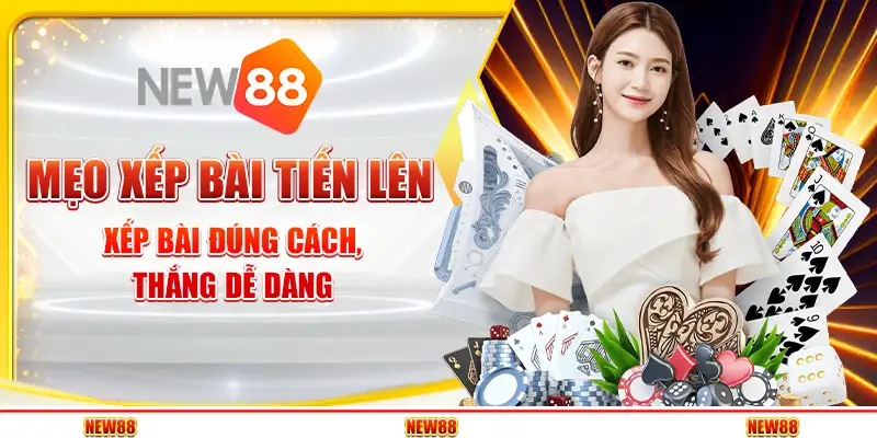 Mẹo Xếp Bài Tiến Lên – Xếp Bài Đúng Cách, Thắng Dễ Dàng