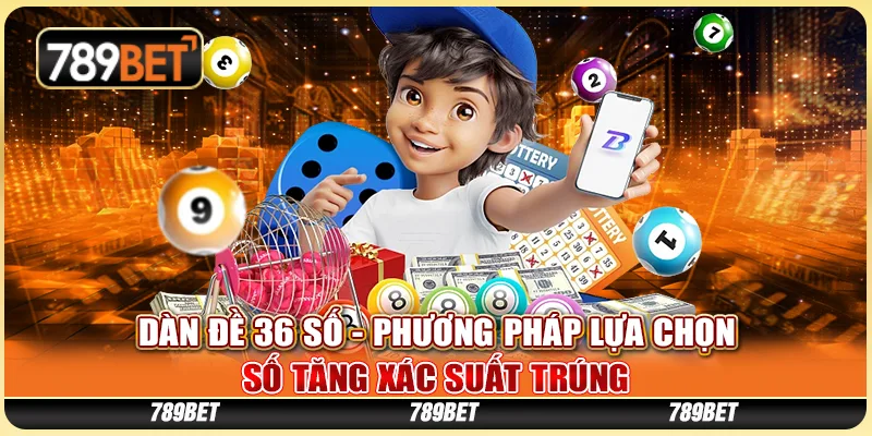 Dàn Đề 36 Số - Phương Pháp Lựa Chọn Số Tăng Xác Suất Trúng 1 Dàn Đề 36 Số