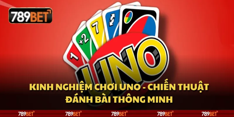 Kinh nghiệm chơi UNO - Chiến thuật đánh bài thông minh 3 Kinh nghiệm chơi UNO - Chiến thuật đánh bài thông minh