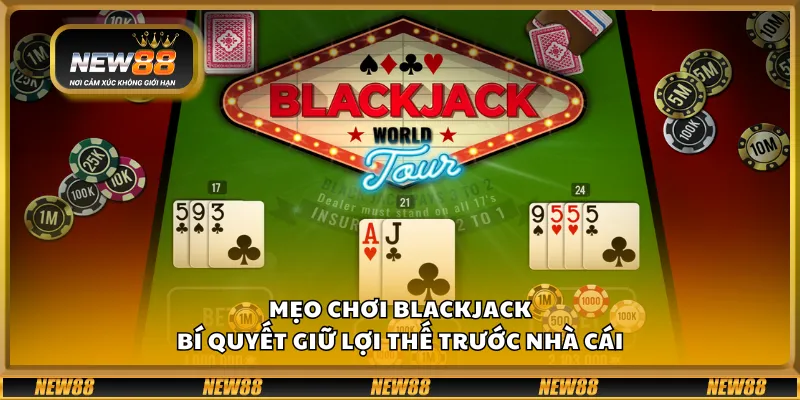 Mẹo chơi Blackjack – Bí quyết giữ lợi thế trước nhà cái