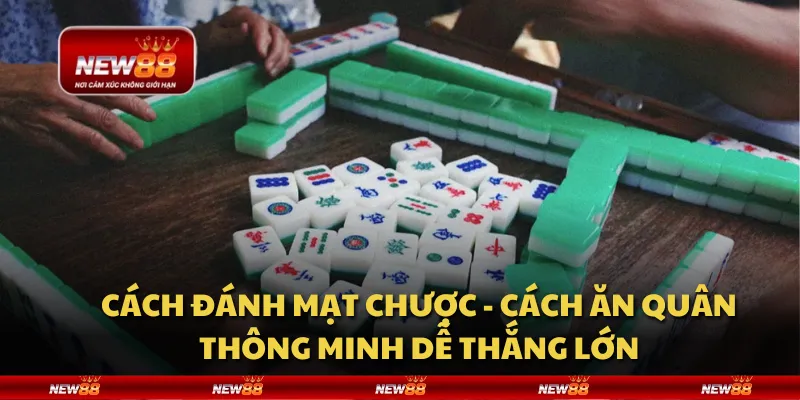Cách đánh mạt chược - Cách ăn quân thông minh dễ thắng lớn