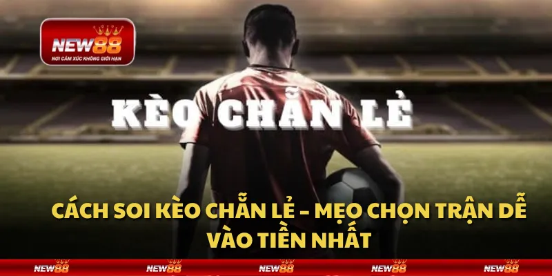 Cách soi kèo chẵn lẻ – Mẹo chọn trận dễ vào tiền nhất