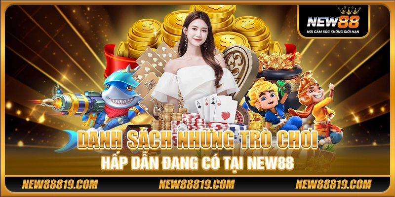 NEW88 ✅️ NHÀ CÁI NEW 88 - NEW88 CASINO TOP 1 CHÂU Á ✅️ 14 Danh sách những trò chơi hấp dẫn đang có tại New88
