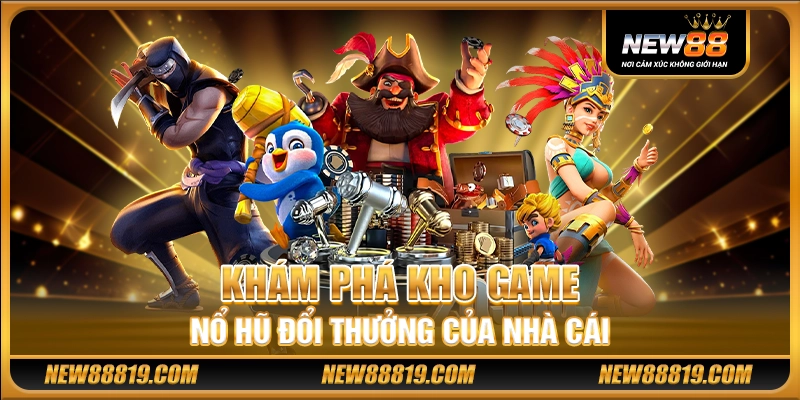 NEW88 ✅️ NHÀ CÁI NEW 88 - NEW88 CASINO TOP 1 CHÂU Á ✅️ 15 Khám phá kho game nổ hũ đổi thưởng của nhà cái