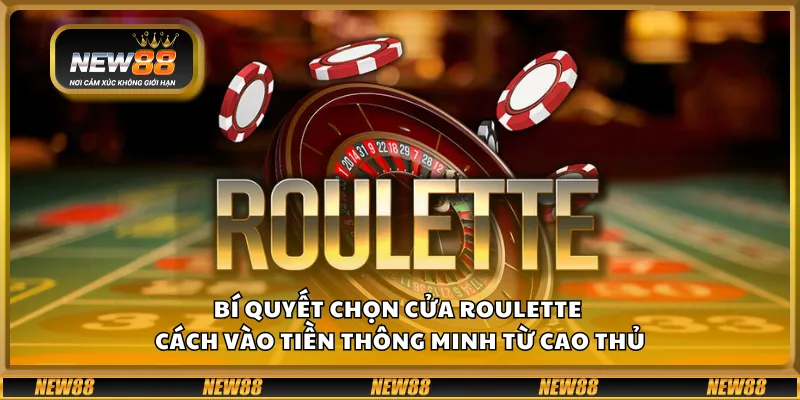 Bí quyết chọn cửa Roulette – Cách vào tiền thông minh từ cao thủ