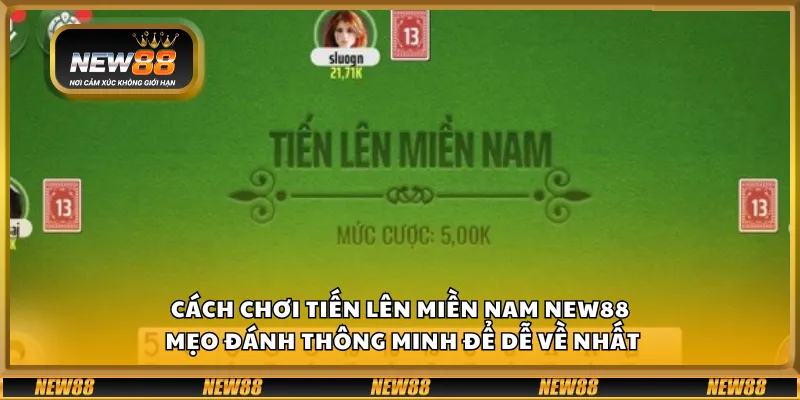 Cách chơi Tiến Lên Miền Nam New88 – Mẹo đánh thông minh để dễ về nhất