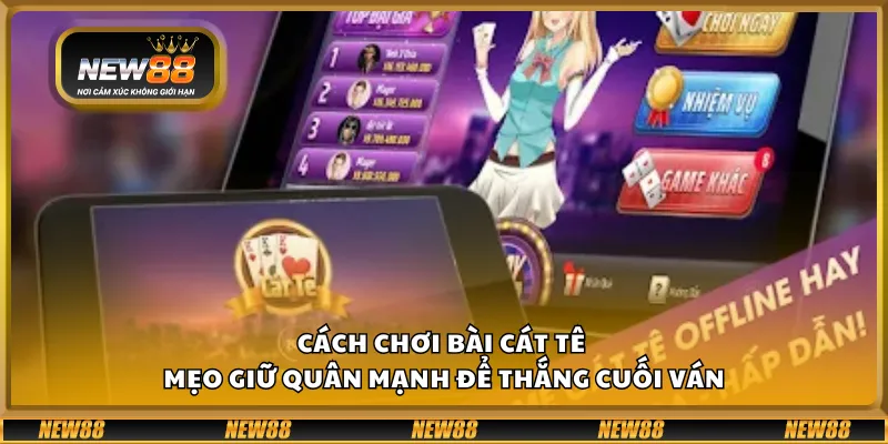 Cách chơi bài Cát Tê – Mẹo giữ quân mạnh để thắng cuối ván
