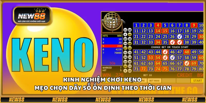 Kinh nghiệm chơi Keno – Mẹo chọn dãy số ổn định theo thời gian