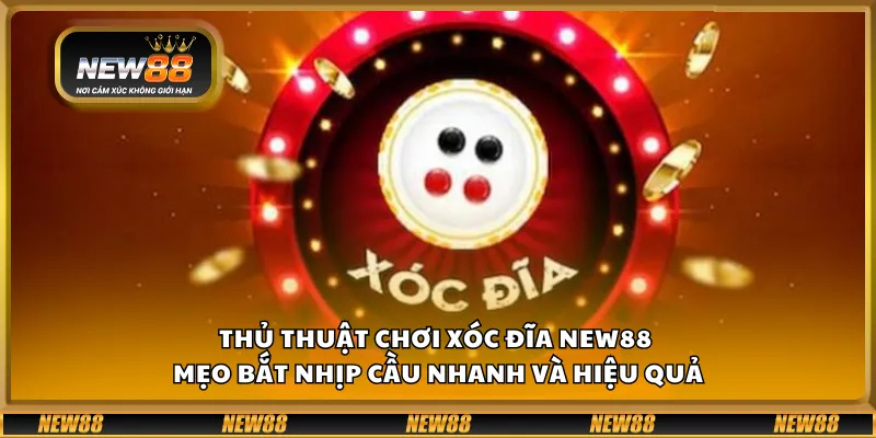 Thủ thuật chơi xóc đĩa New88 – Mẹo bắt nhịp cầu nhanh và hiệu quả